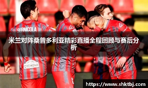 米兰对阵桑普多利亚精彩直播全程回顾与赛后分析